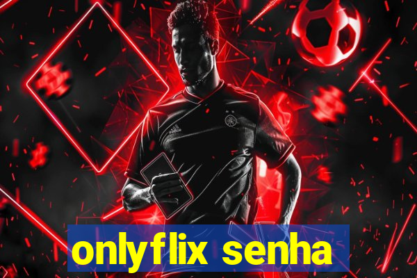 onlyflix senha